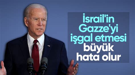 Biden: İsrail’in Gazze’yi işgal etmesi büyük hata olur